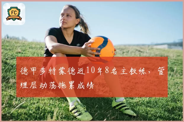 德甲多特蒙德近10年8名主教练，管理层动荡拖累成绩
