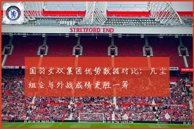 国羽女双集团优势数据对比：凡尘组合与外战成绩更胜一筹