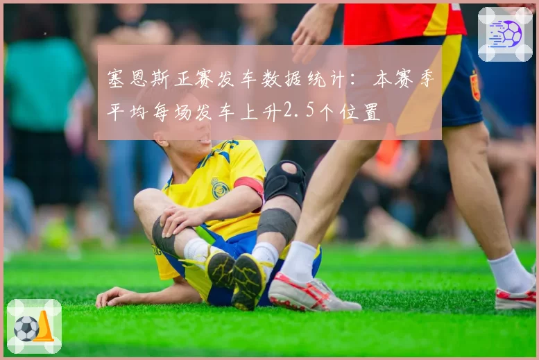 塞恩斯正赛发车数据统计：本赛季平均每场发车上升2.5个位置