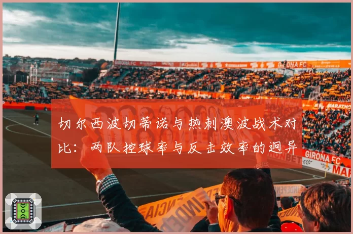 切尔西波切蒂诺与热刺澳波战术对比：两队控球率与反击效率的迥异之路