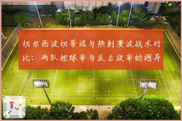 切尔西波切蒂诺与热刺澳波战术对比：两队控球率与反击效率的迥异之路